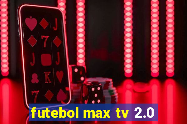 futebol max tv 2.0